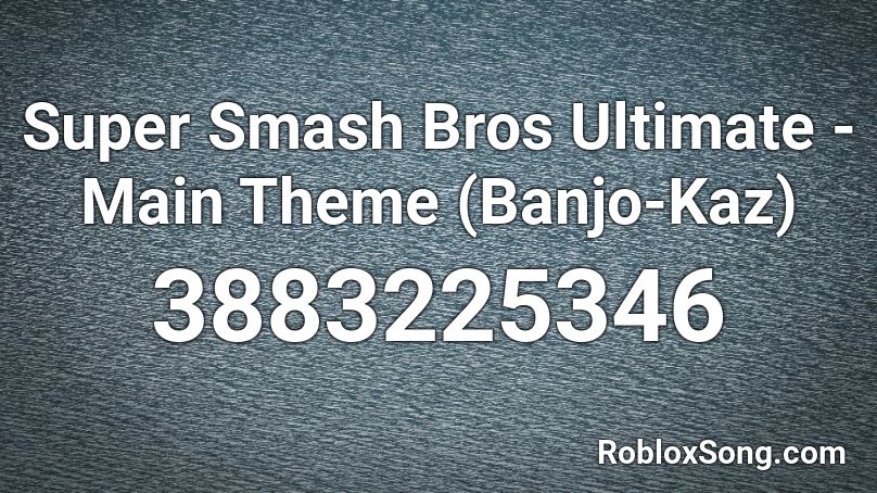 Super Smash Bros Ultimate - Main Theme (Banjo-Kaz) Roblox ID