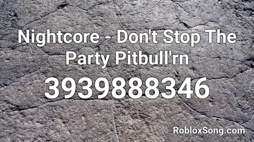 Nightcore - Don't Stop The Party Pitbull'rn Roblox ID