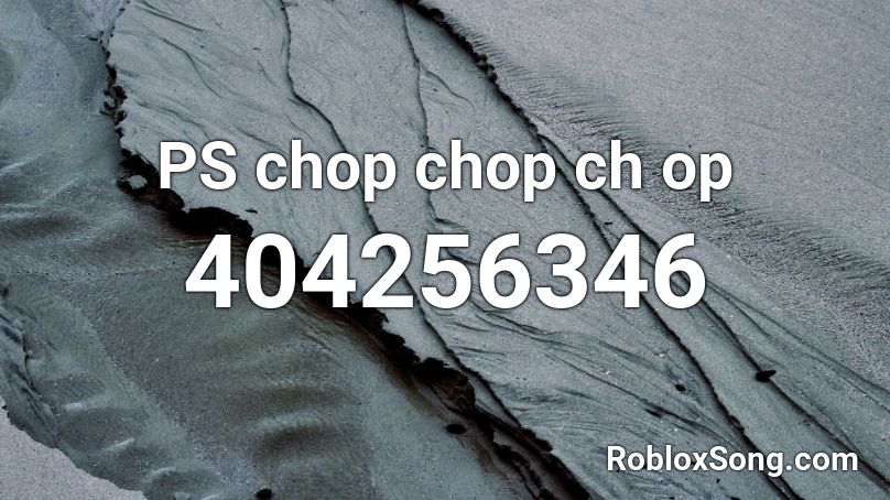 Ps Chop Chop Ch Op Roblox Id Roblox Music Codes - big green tractor roblox id loud