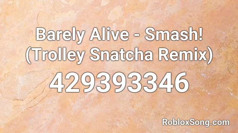 Barely Alive - Smash! (Trolley Snatcha Remix) Roblox ID