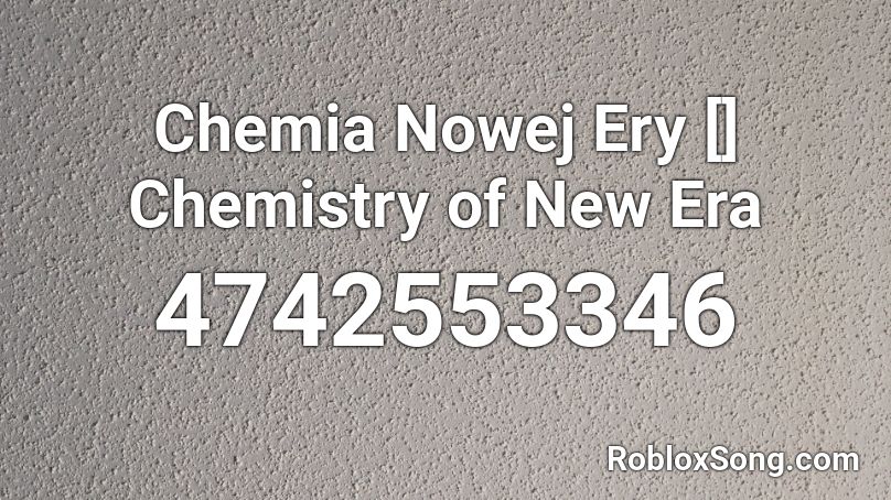 Chemia Nowej Ery [] Chemistry of New Era Roblox ID