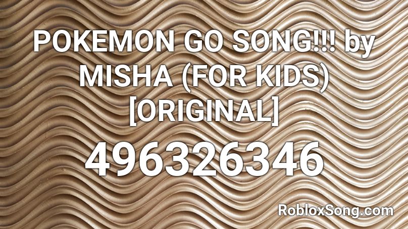 POKEMON GO SONG!!! by MISHA (FOR KIDS) [ORIGINAL] Roblox ID