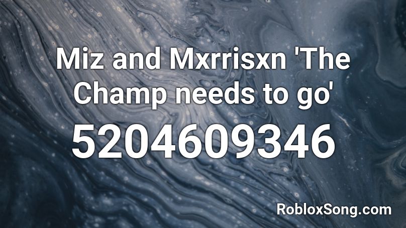Miz and Mxrrisxn 'The Champ needs to go' Roblox ID