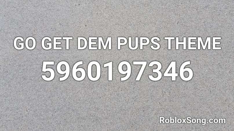 GO GET DEM PUPS THEME Roblox ID