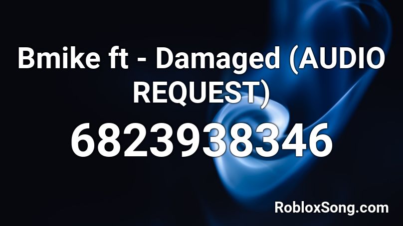 Bmike ft - Damaged (AUDIO REQUEST) Roblox ID
