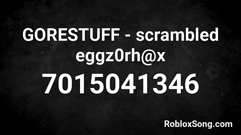 GORESTUFF - scrambled eggz0rh@x Roblox ID