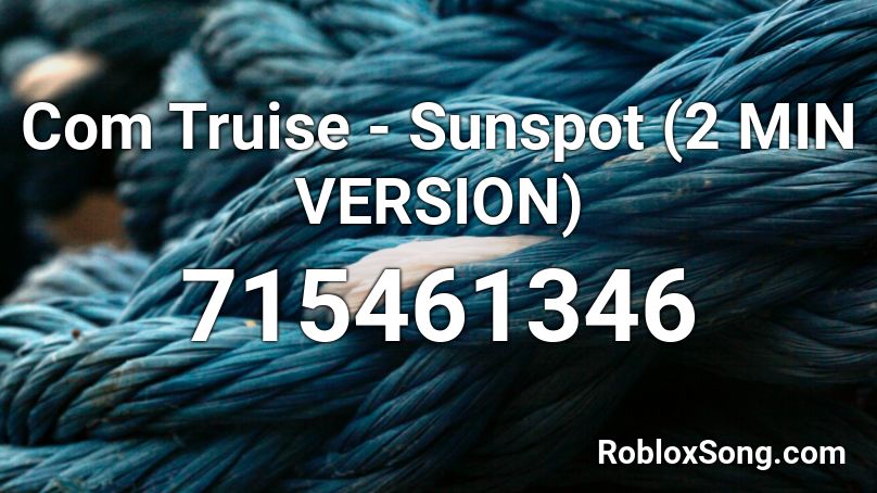 Com Truise - Sunspot (2 MIN VERSION) Roblox ID