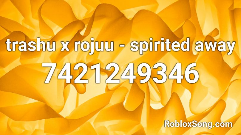 trashu x rojuu - spirited away Roblox ID