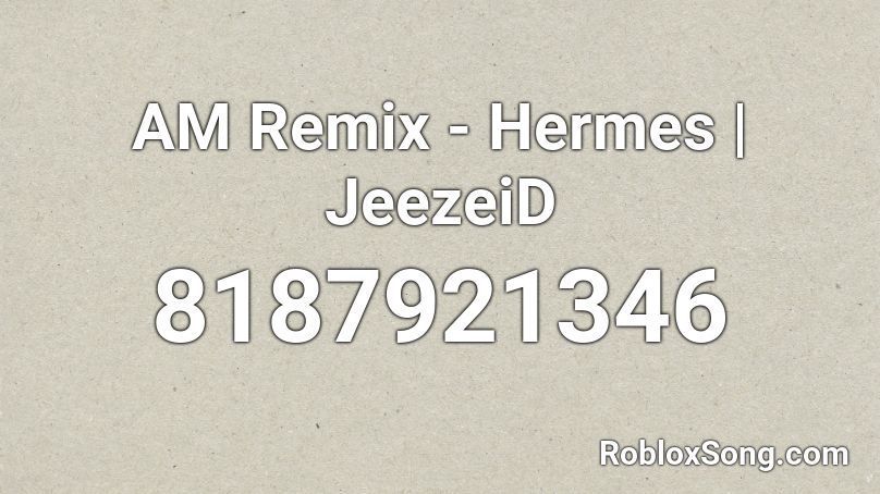 AM Remix - Hermes | JeezeID Roblox ID