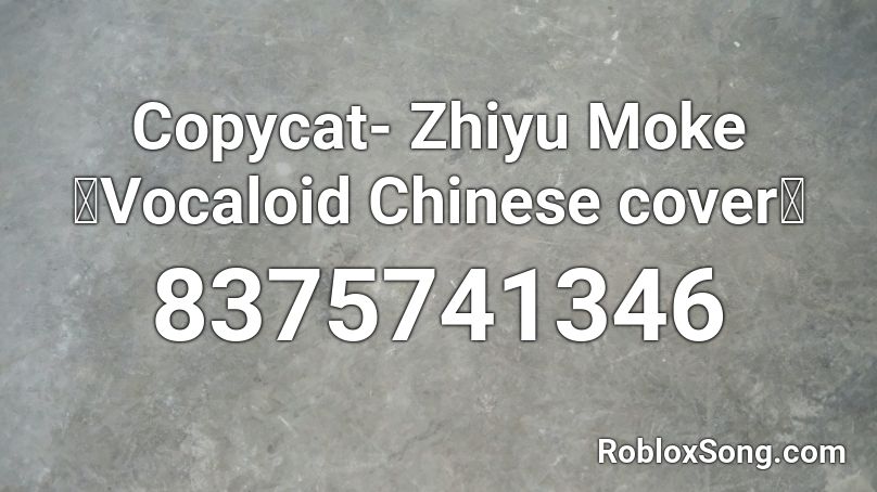 Copycat- Zhiyu Moke 【Vocaloid Chinese cover】 Roblox ID