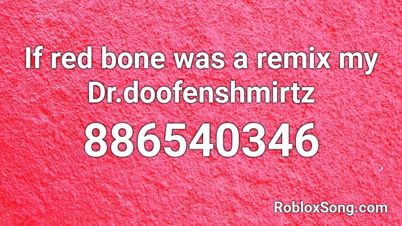 If red bone was a remix my Dr.doofenshmirtz Roblox ID