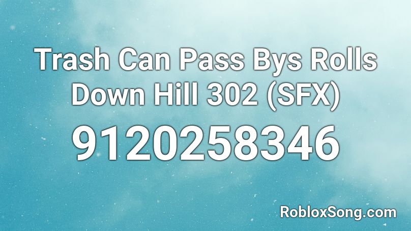 Trash Can Pass Bys Rolls Down Hill 302 (SFX) Roblox ID