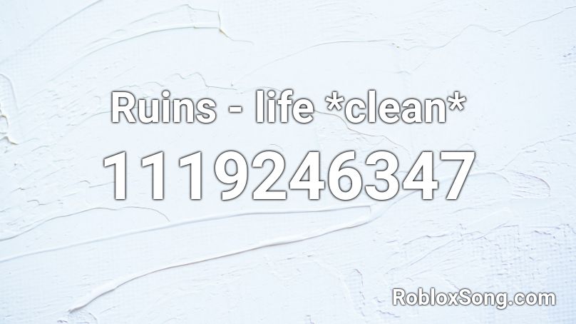 Ruins - life *clean*   Roblox ID