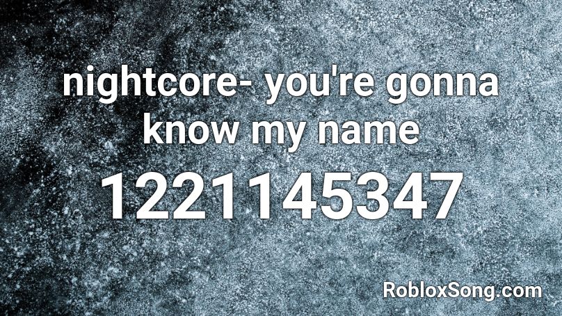 nightcore- you're gonna know my name Roblox ID