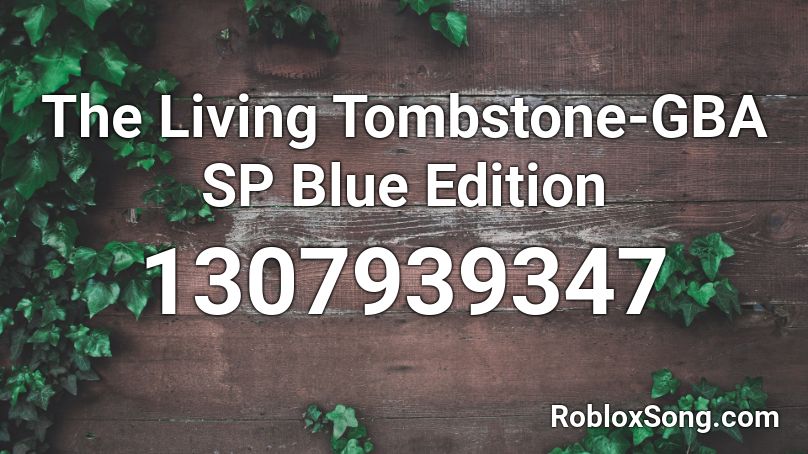 The Living Tombstone Gba Sp Blue Edition Roblox Id Roblox Music Codes - da wae roblox id