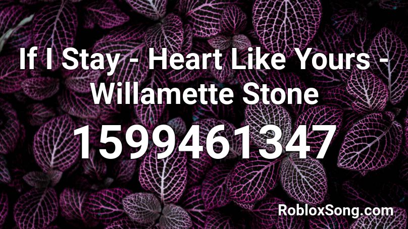 If I Stay - Heart Like Yours - Willamette Stone Roblox ID