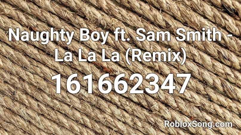 Naughty Boy Ft Sam Smith La La La Remix Roblox Id Roblox Music Codes You can easily copy the code or add it to your favorite list. naughty boy ft sam smith la la la