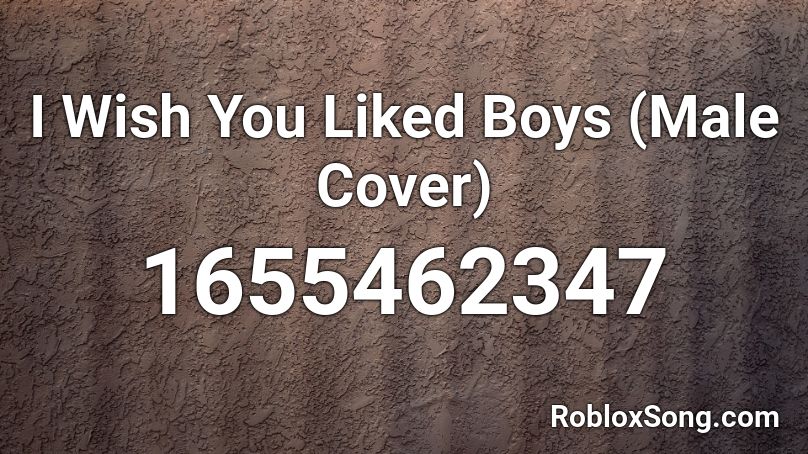 I Wish You Liked Boys (Male Cover) Roblox ID