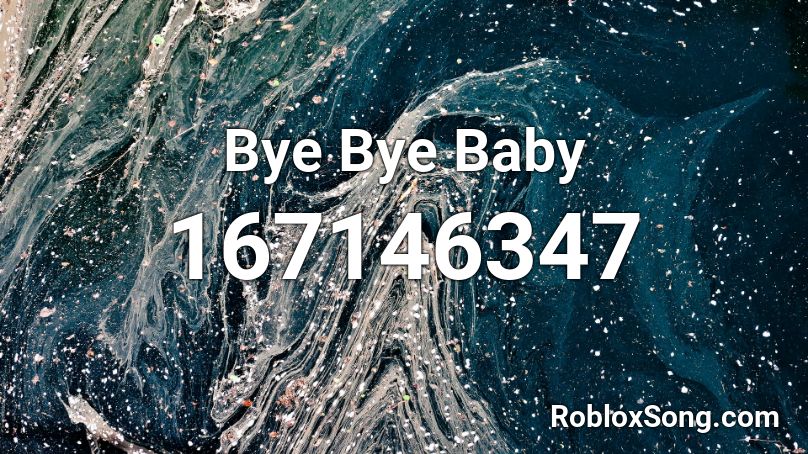 Bye Bye Baby Roblox ID