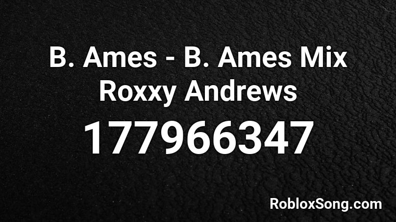 B. Ames - B. Ames Mix Roxxy Andrews Roblox ID