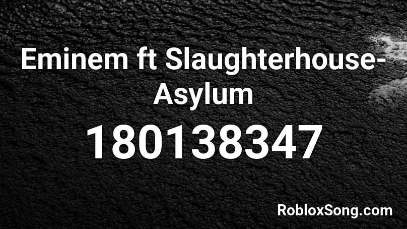 Eminem ft Slaughterhouse-Asylum Roblox ID