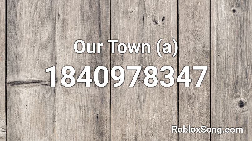 Our Town (a) Roblox ID