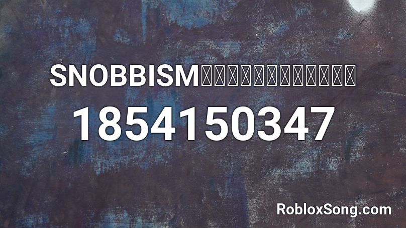 SNOBBISM／まふまふ【歌ってみた】 Roblox ID