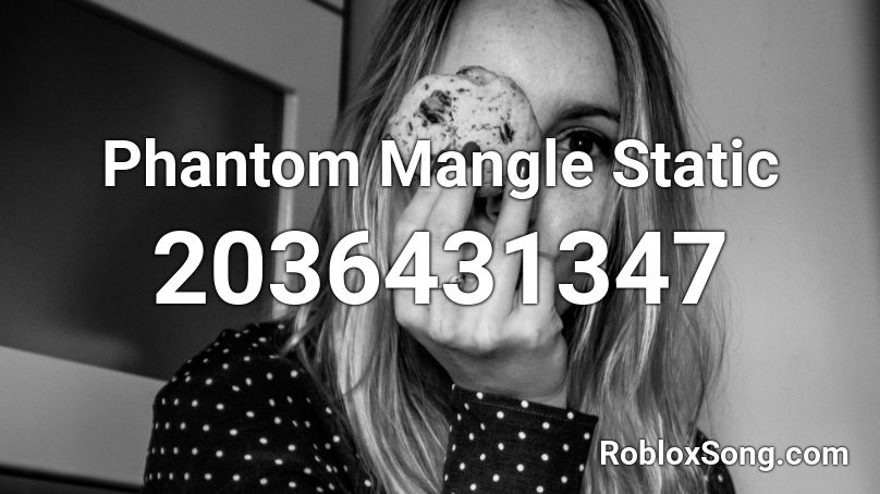 Phantom Mangle Static Roblox Id Roblox Music Codes - ids for roblox mangle theme song