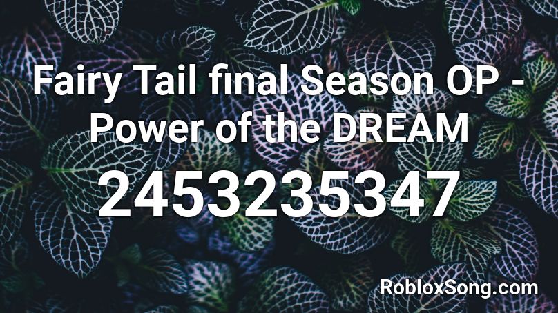 Fairy Tail final Season OP - Power of the DREAM Roblox ID