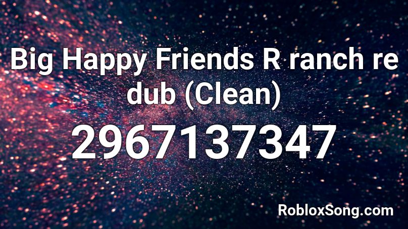 Big Happy Friends R ranch re dub (Clean) Roblox ID