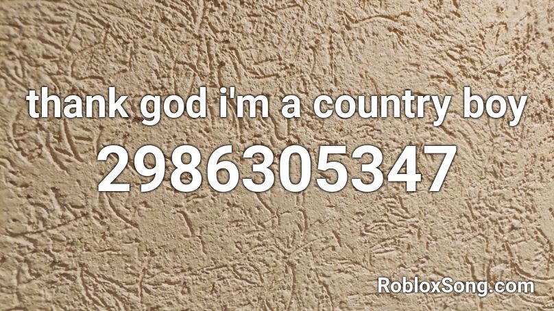 Thank God I M A Country Boy Roblox Id Roblox Music Codes - country song roblox ids