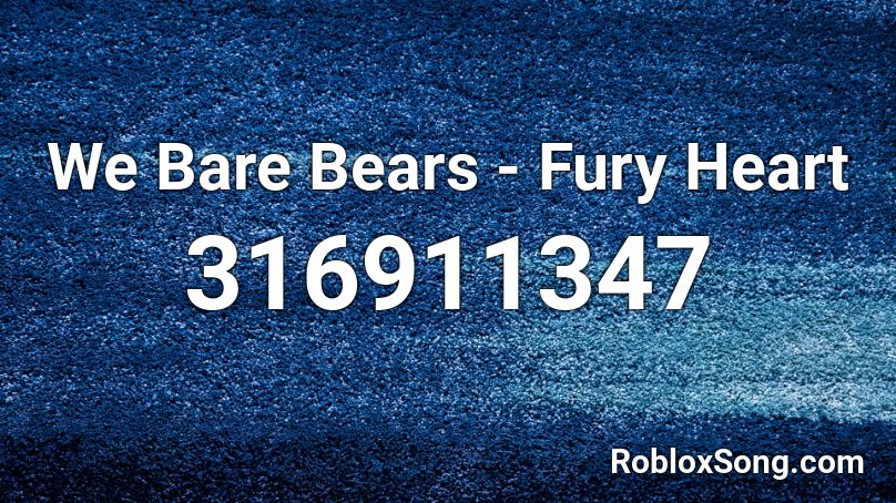 We Bare Bears - Fury Heart Roblox ID