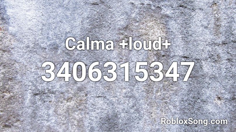 Calma +loud+ Roblox ID