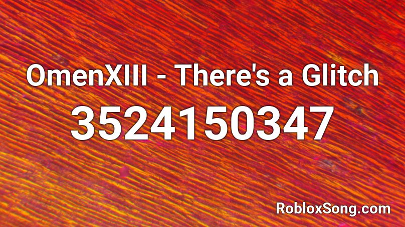 OmenXIII - There's a Glitch Roblox ID