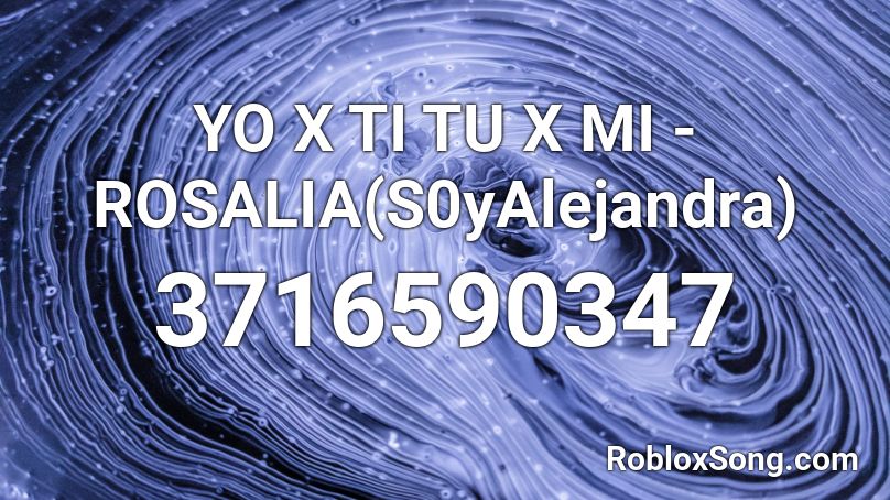 YO X TI TU X MI - ROSALIA(S0yAlejandra) Roblox ID