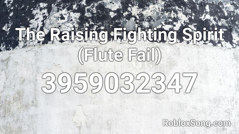 The Raising Fighting Spirit (Flute Fail) Roblox ID