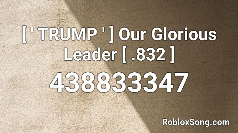 [ ' TRUMP ' ] Our Glorious Leader [ .832 ] Roblox ID