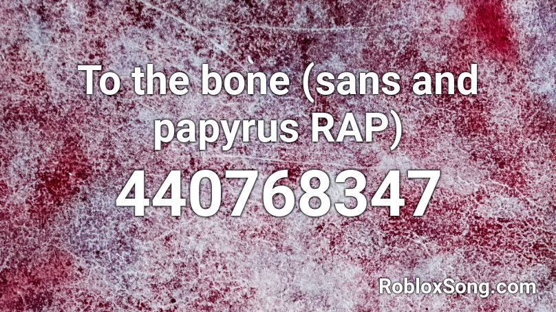 To The Bone Sans And Papyrus Rap Roblox Id Roblox Music Codes - no bone roblox