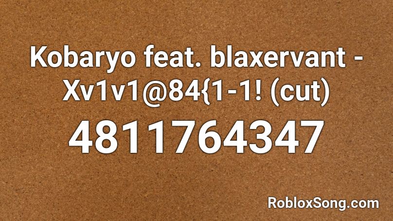 Kobaryo feat. blaxervant - Xv1v1@84{1-1! (cut) Roblox ID