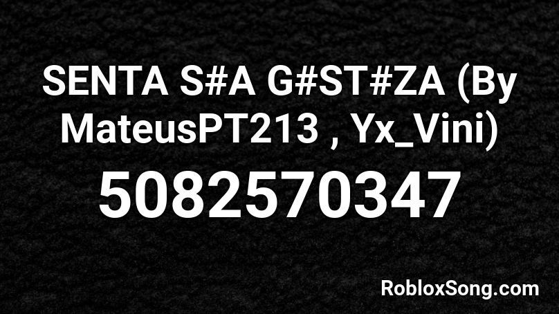 SENTA S#A G#ST#ZA (By MateusPT213 , Yx_Vini) Roblox ID