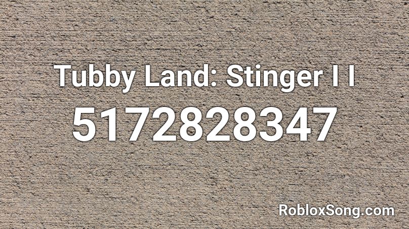 Tubby Land: Stinger I I Roblox ID