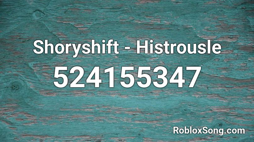 Shoryshift - Histrousle Roblox ID