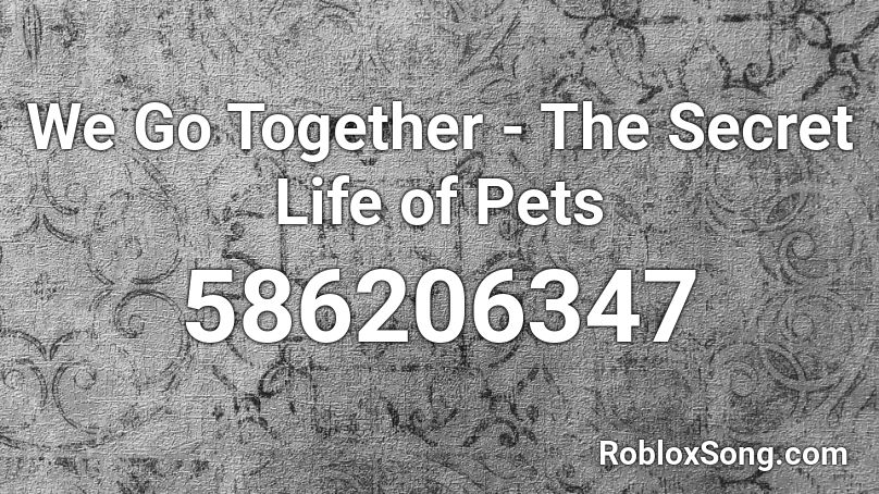 We Go Together - The Secret Life of Pets Roblox ID