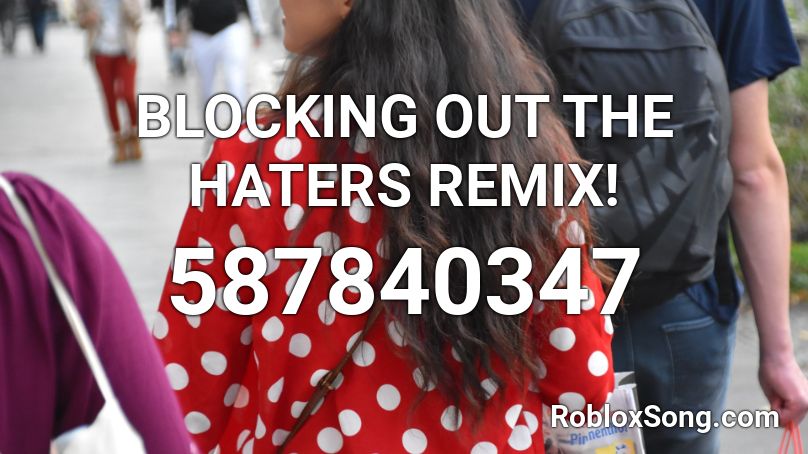BLOCKING OUT THE HATERS REMIX! Roblox ID
