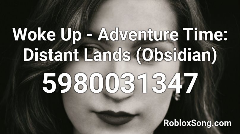 Woke Up - Adventure Time: Distant Lands (Obsidian) Roblox ID