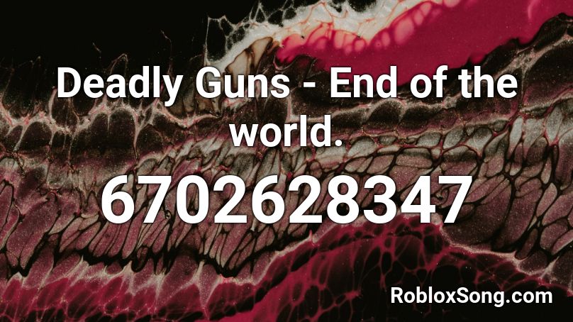 Deadly Guns - End of the world. Roblox ID