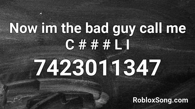Now im the bad guy call me C # # # L I Roblox ID