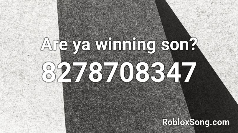 Are ya winning son? Roblox ID