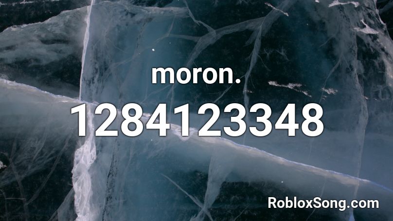 moron. Roblox ID