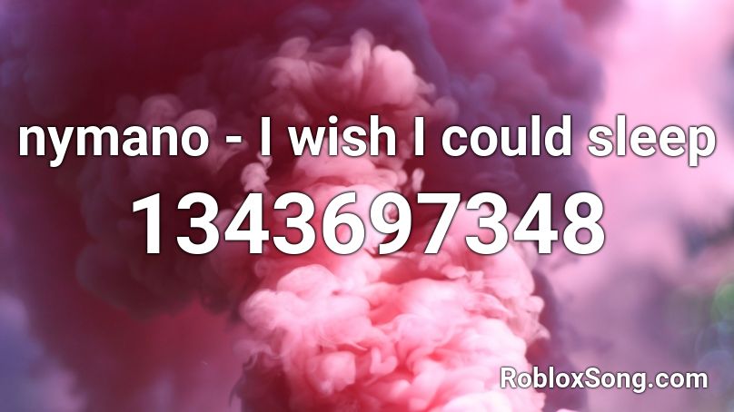 nymano - I wish I could sleep Roblox ID